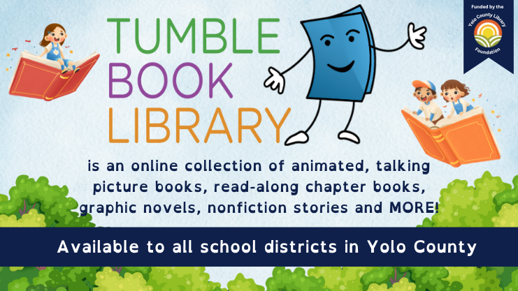 TumbleBook Library is an online collection of animated talking picture books, read-along chapter books, graphic novels, nonfiction stories and MORE! Available to all school districts in Yolo County. 