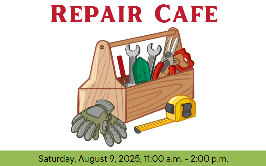 Repair Cafe: Saturday August 9, 2025, 11:00 a.m. - 2:00 p.m.