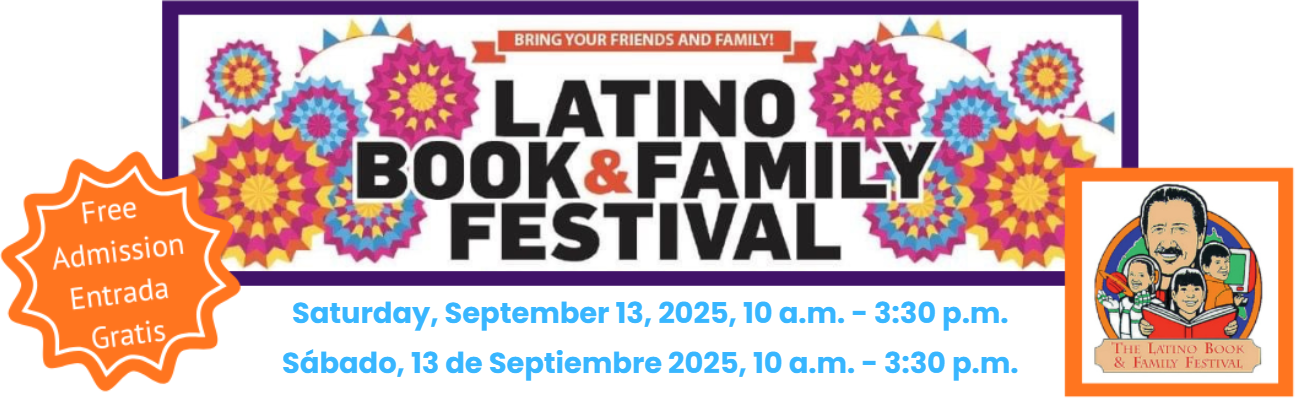 Latino Book & Family Festival, Free Admission, Saturday, September 13, 2025 10 a.m. to 3:30 p.m., Sabado, 13 de Septiembre 2025, 10 a.m. a 3:30 p.m.