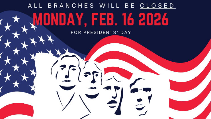 All Branches will be closed Monday, Feb. 16 2026 for president's day. American flag waving behind a black and white vector image of Mount Rushmore.