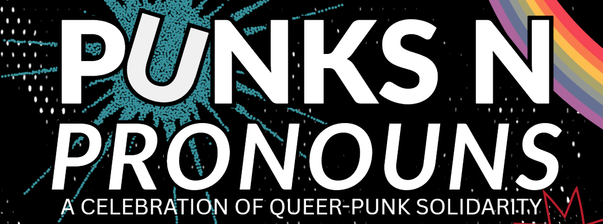 Punks n Pronouns: A celebration of queer-punk solidarity. Black grunge textured background with star shaped colorful splatters and a rainbow arc in the top right corner.