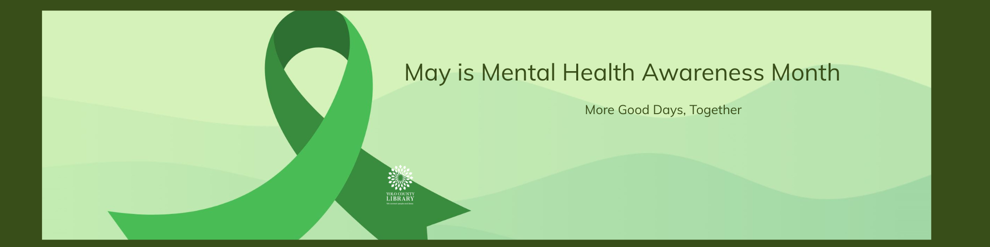 Green ombre background with a darker green ribbon in the foreground. May is Mental Health Awareness Month. More Good Days, Together.